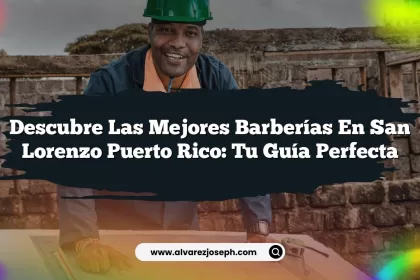 Descubre las Mejores Barberías En San Lorenzo Puerto Rico: Tu Guía Perfecta