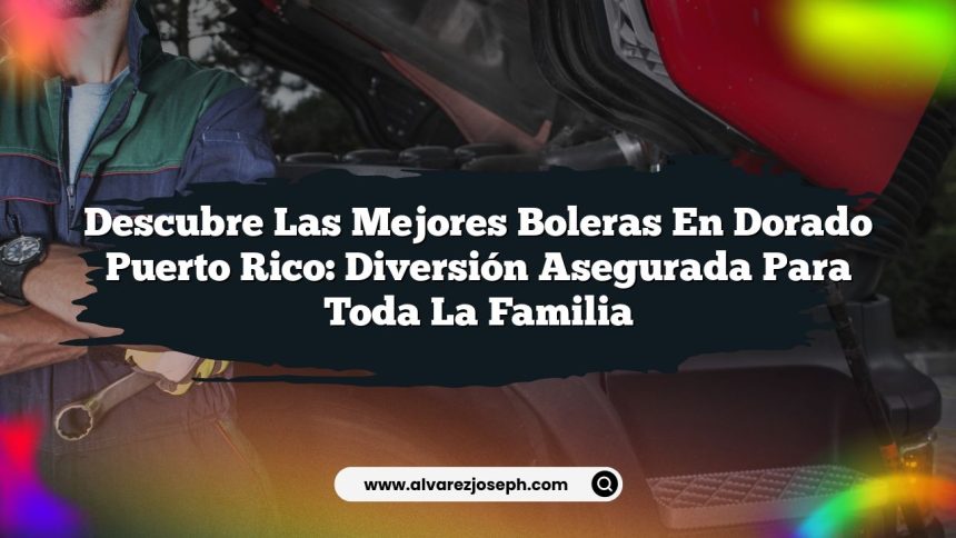 Descubre las Mejores Boleras En Dorado Puerto Rico: Diversión Asegurada para Toda la Familia