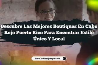 Descubre las Mejores Boutiques En Cabo Rojo Puerto Rico Para Encontrar Estilo Único y Local