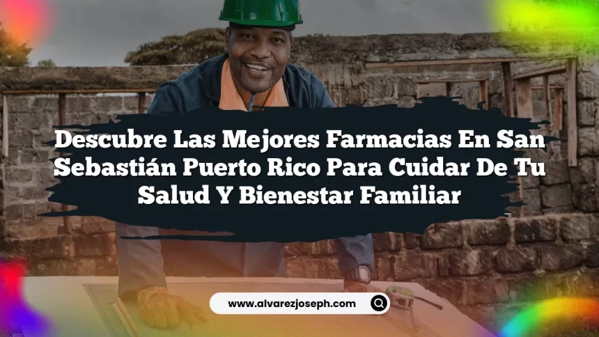 Descubre las Mejores Farmacias En San Sebastián Puerto Rico para Cuidar de Tu Salud y Bienestar Familiar