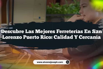 Descubre las Mejores Ferreterías En San Lorenzo Puerto Rico: Calidad y Cercanía