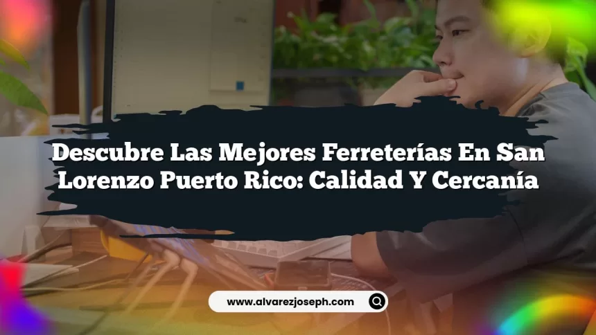 Descubre las Mejores Ferreterías En San Lorenzo Puerto Rico: Calidad y Cercanía
