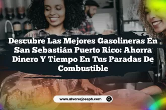 Descubre las Mejores Gasolineras En San Sebastián Puerto Rico: Ahorra Dinero y Tiempo en Tus Paradas de Combustible