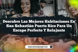 Descubre las Mejores Habitaciones En San Sebastián Puerto Rico para Un Escape Perfecto y Relajante