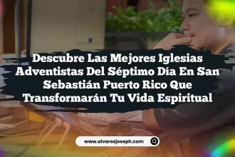 Descubre las Mejores Iglesias Adventistas Del Séptimo Día En San Sebastián Puerto Rico Que Transformarán Tu Vida Espiritual