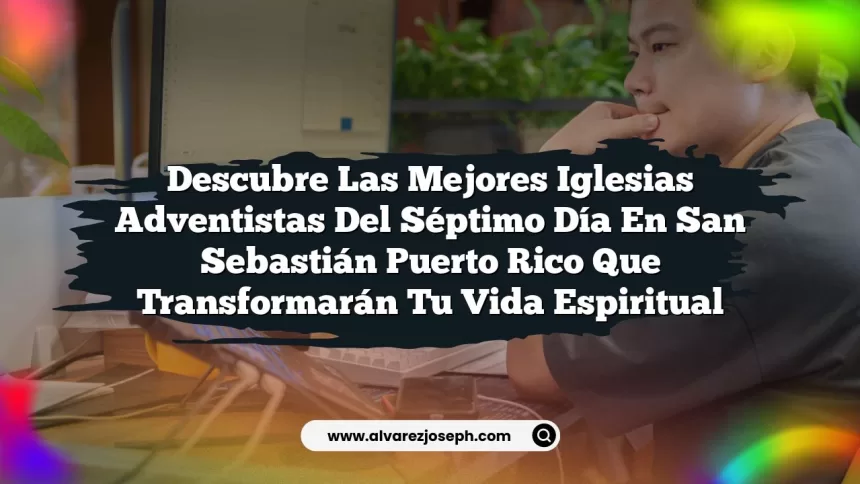 Descubre las Mejores Iglesias Adventistas Del Séptimo Día En San Sebastián Puerto Rico Que Transformarán Tu Vida Espiritual
