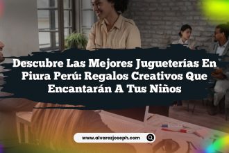 Descubre las Mejores Jugueterías En Piura Perú: Regalos Creativos que Encantarán a tus Niños