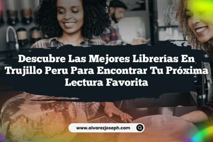 Descubre las Mejores Librerías En Trujillo Peru para Encontrar Tu Próxima Lectura Favorita