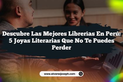 Descubre las Mejores Librerías en Perú: 5 Joyas Literarias que No Te Puedes Perder