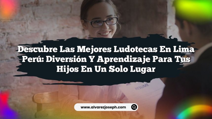 Descubre las Mejores Ludotecas en Lima Perú: Diversión y Aprendizaje para tus Hijos en un Solo Lugar