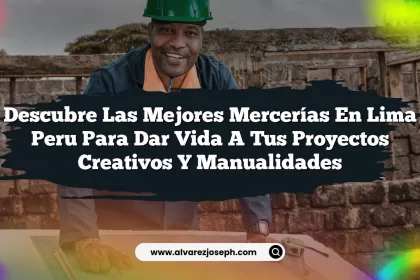 Descubre las Mejores Mercerías en Lima Peru para Dar Vida a tus Proyectos Creativos y Manualidades
