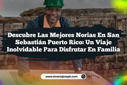 Descubre las Mejores Norias En San Sebastián Puerto Rico: Un Viaje Inolvidable para Disfrutar en Familia