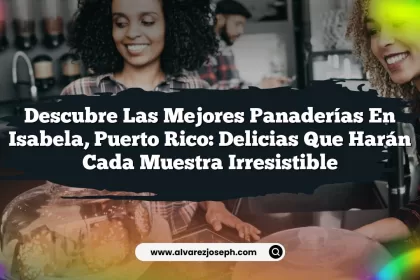 Descubre las Mejores Panaderías en Isabela, Puerto Rico: Delicias que Harán Cada Muestra Irresistible