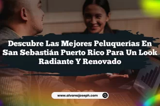Descubre las Mejores Peluquerías En San Sebastián Puerto Rico para un Look Radiante y Renovado