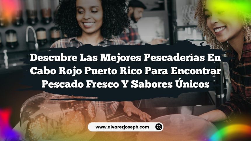 Imagen de Descubre las Mejores Pescaderías En Cabo Rojo Puerto Rico para Encontrar Pescado Fresco y Sabores Únicos Descubre las Mejores Pescaderías En Cabo Rojo Puerto Rico para Encontrar Pescado Fresco y Sabores Únicos