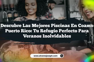 Descubre las Mejores Piscinas En Coamo Puerto Rico: Tu Refugio Perfecto para Veranos Inolvidables