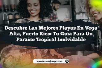 Descubre las Mejores Playas en Vega Alta, Puerto Rico: Tu Guía para Un Paraíso Tropical Inolvidable