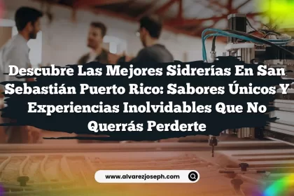 Descubre las Mejores Sidrerías En San Sebastián Puerto Rico: Sabores Únicos y Experiencias Inolvidables que No Querrás Perderte