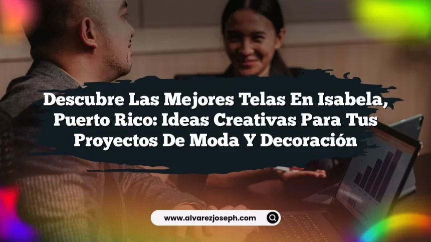 Descubre las Mejores Telas en Isabela, Puerto Rico: Ideas Creativas para Tus Proyectos de Moda y Decoración