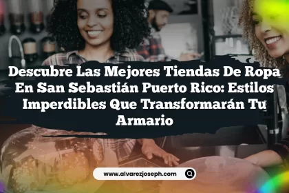 Descubre las Mejores Tiendas De Ropa En San Sebastián Puerto Rico: Estilos Imperdibles que Transformarán Tu Armario