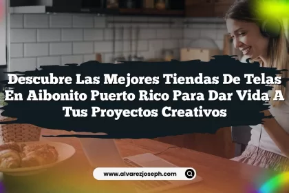 Descubre las Mejores Tiendas De Telas En Aibonito Puerto Rico para Dar Vida a Tus Proyectos Creativos