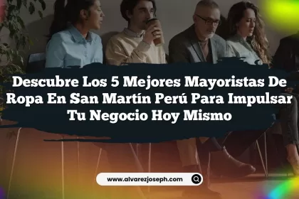 Descubre los 5 Mejores Mayoristas De Ropa En San Martín Perú para Impulsar Tu Negocio Hoy Mismo