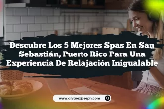 Descubre los 5 Mejores Spas en San Sebastián, Puerto Rico para una Experiencia de Relajación Inigualable