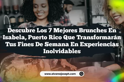 Descubre los 7 mejores brunches en Isabela, Puerto Rico que transformarán tus fines de semana en experiencias inolvidables