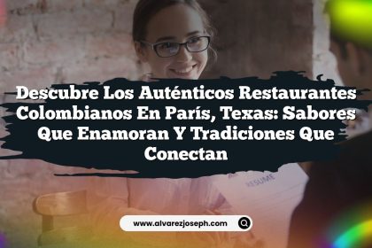 Descubre los Auténticos Restaurantes Colombianos en París, Texas: Sabores que Enamoran y Tradiciones que Conectan