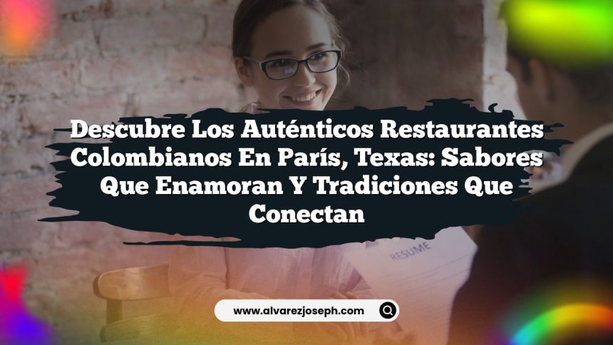 Imagen de Descubre los Auténticos Restaurantes Colombianos en París, Texas: Sabores que Enamoran y Tradiciones que Conectan Descubre los Auténticos Restaurantes Colombianos en París, Texas: Sabores que Enamoran y Tradiciones que Conectan