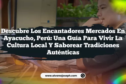 Descubre los Encantadores Mercados en Ayacucho, Perú: Una Guía para Vivir la Cultura Local y Saborear Tradiciones Auténticas
