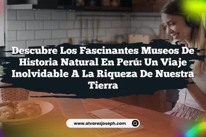 Descubre los Fascinantes Museos De Historia Natural En Perú: Un Viaje Inolvidable a la Riqueza de Nuestra Tierra