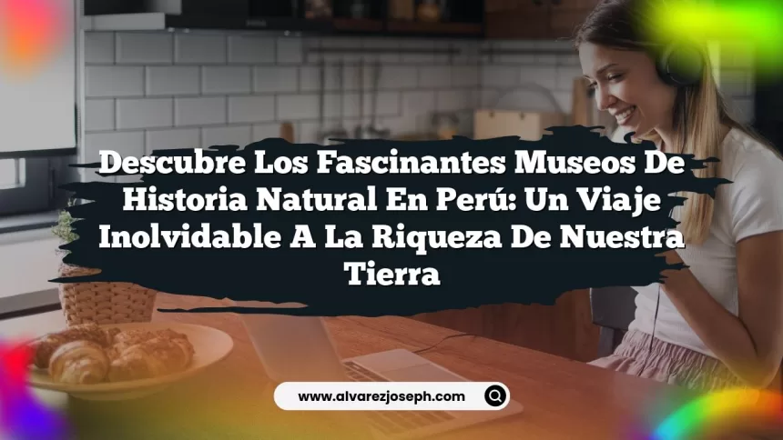 Imagen de Descubre los Fascinantes Museos De Historia Natural En Perú: Un Viaje Inolvidable a la Riqueza de Nuestra Tierra Descubre los Fascinantes Museos De Historia Natural En Perú: Un Viaje Inolvidable a la Riqueza de Nuestra Tierra