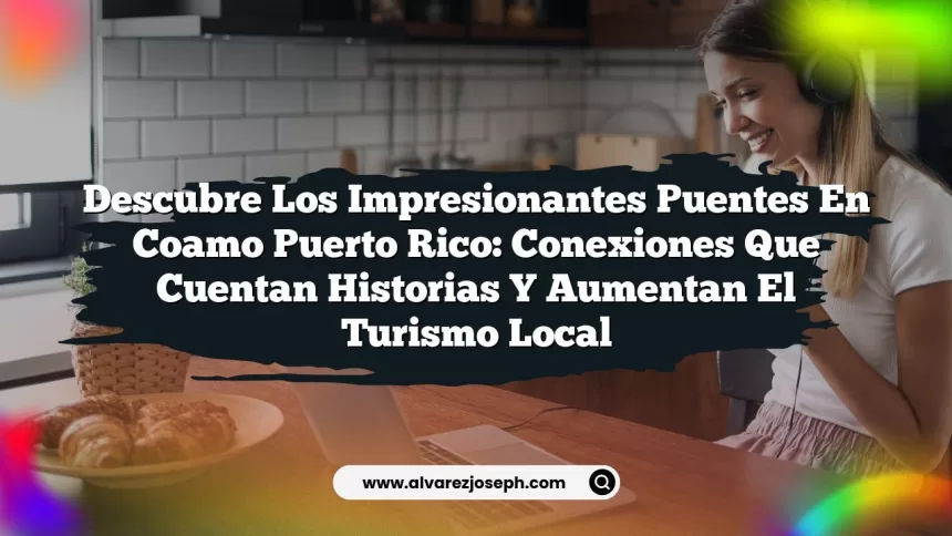 Imagen de Descubre los Impresionantes Puentes En Coamo Puerto Rico: Conexiones que Cuentan Historias y Aumentan el Turismo Local Descubre los Impresionantes Puentes En Coamo Puerto Rico: Conexiones que Cuentan Historias y Aumentan el Turismo Local