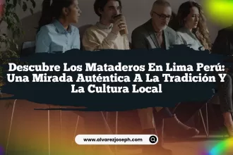 Descubre los Mataderos en Lima Perú: Una Mirada Auténtica a la Tradición y la Cultura Local
