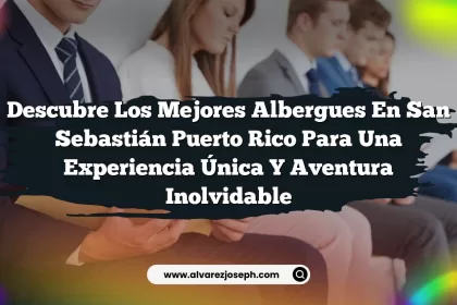 Descubre los Mejores Albergues En San Sebastián Puerto Rico para una Experiencia Única y Aventura Inolvidable