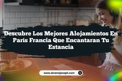 Descubre los Mejores Alojamientos En París Francia que Encantaran tu Estancia