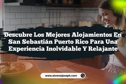 Descubre los Mejores Alojamientos En San Sebastián Puerto Rico para una Experiencia Inolvidable y Relajante