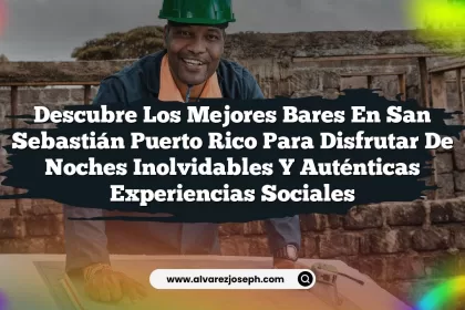 Descubre los Mejores Bares En San Sebastián Puerto Rico para Disfrutar de Noches Inolvidables y Auténticas Experiencias Sociales