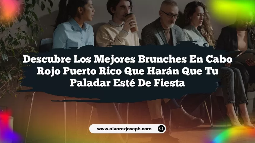 Descubre los Mejores Brunches En Cabo Rojo Puerto Rico que Harán que tu Paladar Esté de Fiesta