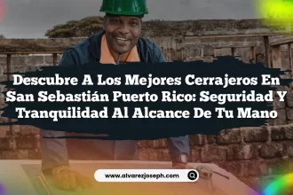 Descubre a los Mejores Cerrajeros En San Sebastián Puerto Rico: Seguridad y Tranquilidad al Alcance de Tu Mano