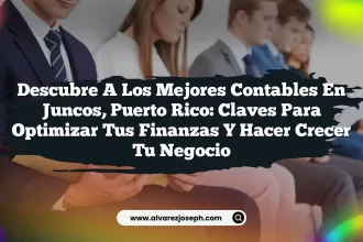 Descubre a los Mejores Contables en Juncos, Puerto Rico: Claves para Optimizar tus Finanzas y Hacer Crecer tu Negocio