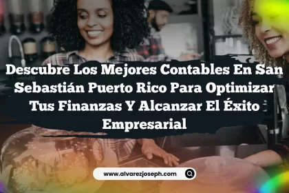 Descubre los Mejores Contables En San Sebastián Puerto Rico para Optimizar tus Finanzas y Alcanzar el Éxito Empresarial