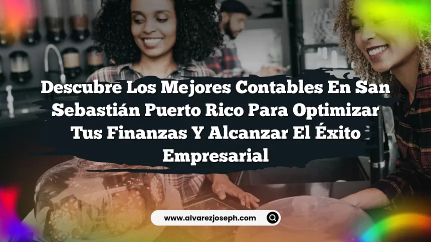 Descubre los Mejores Contables En San Sebastián Puerto Rico para Optimizar tus Finanzas y Alcanzar el Éxito Empresarial