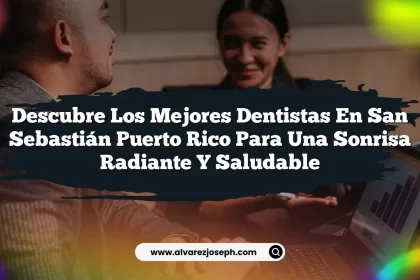 Descubre los Mejores Dentistas En San Sebastián Puerto Rico para una Sonrisa Radiante y Saludable