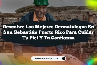Descubre los Mejores Dermatólogos En San Sebastián Puerto Rico Para Cuidar Tu Piel y Tu Confianza