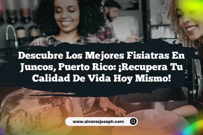 Descubre los Mejores Fisiatras en Juncos, Puerto Rico: ¡Recupera tu Calidad de Vida Hoy Mismo!