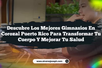 Descubre los Mejores Gimnasios En Corozal Puerto Rico para Transformar Tu Cuerpo y Mejorar Tu Salud