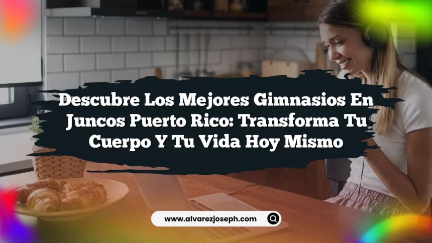 Descubre Los Mejores Gimnasios En Juncos Puerto Rico: Transforma Tu Cuerpo Y Tu Vida Hoy Mismo