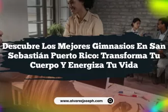 Descubre los Mejores Gimnasios En San Sebastián Puerto Rico: Transforma tu Cuerpo y Energiza tu Vida
